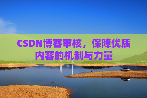 CSDN博客审核,保障优质内容的机制与力量